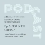 Jorge Sanguino Podcast Episode 5, Berlin in Crisis, conversation with Óscar Ardila Luna